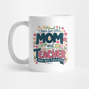 i have tow titles mom and teacher and i rock them both Mug